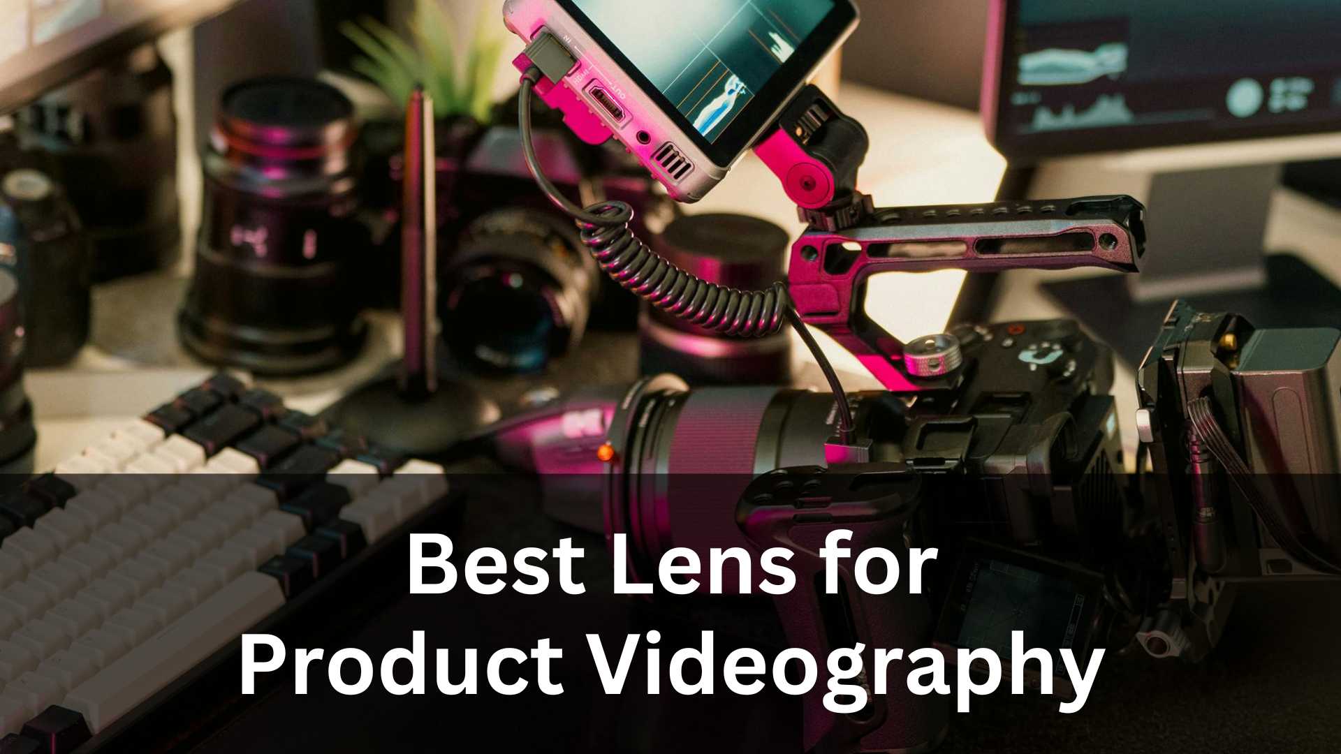 Best Lens for Product Videography: Top Picks Compared